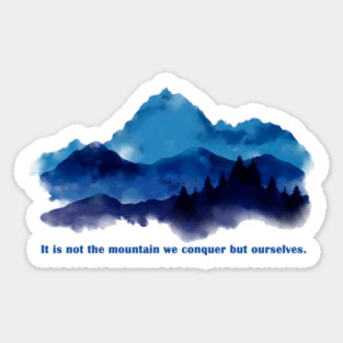 It is not the mountain we conquer but ourselves. Sticker