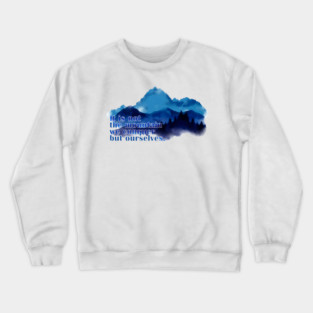 It is not the mountain we conquer but ourselves. T-Shirt Crewneck Sweatshirt