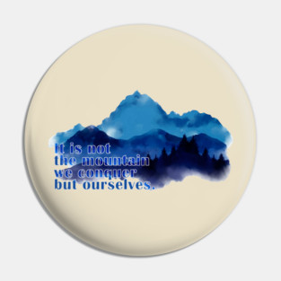 It is not the mountain we conquer but ourselves. T-Shirt Pin