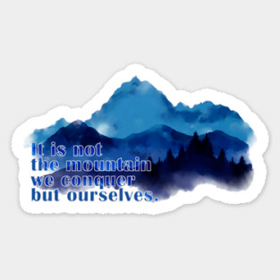 It is not the mountain we conquer but ourselves. T-Shirt Sticker