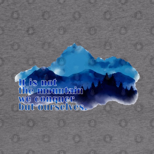 It is not the mountain we conquer but ourselves. T-Shirt by C.Code