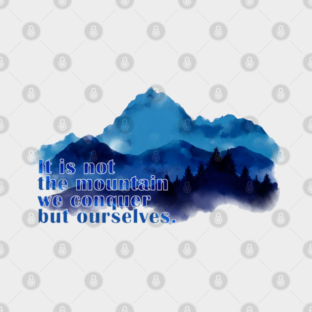 It is not the mountain we conquer but ourselves. T-Shirt by C.Code