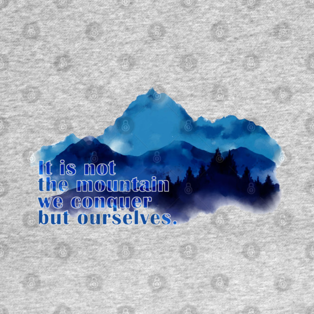 It is not the mountain we conquer but ourselves. T-Shirt by C.Code