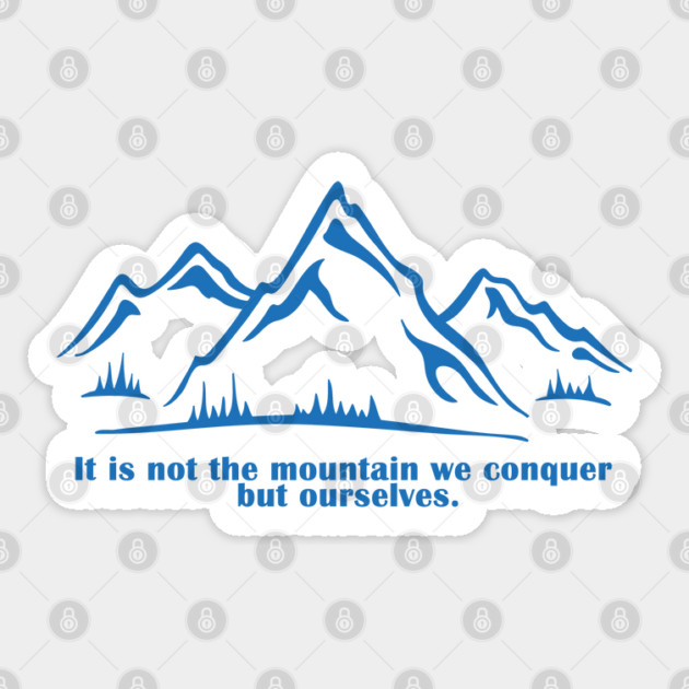 It is not the mountain we conquer but ourselves. T-Shirt, bag, mug, notebook, wallart Sticker by C.Code