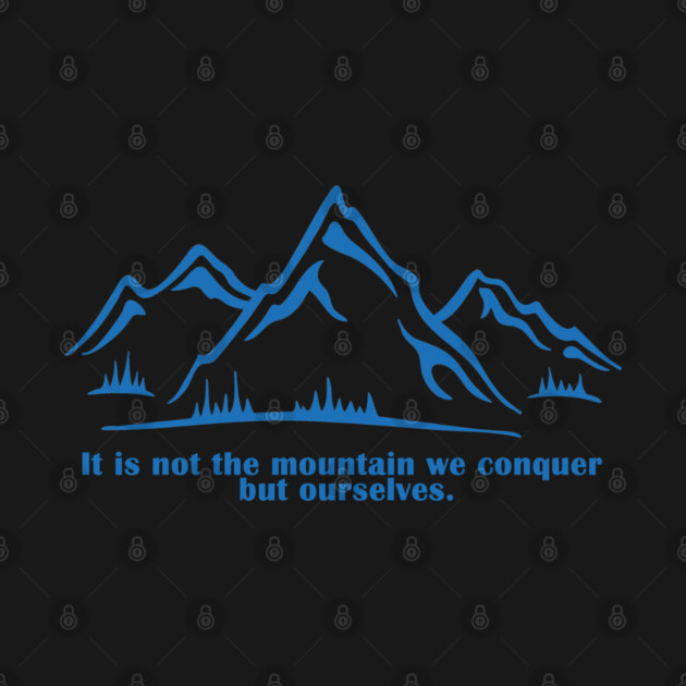 It is not the mountain we conquer but ourselves. T-Shirt, bag, mug, notebook, wallart by C.Code