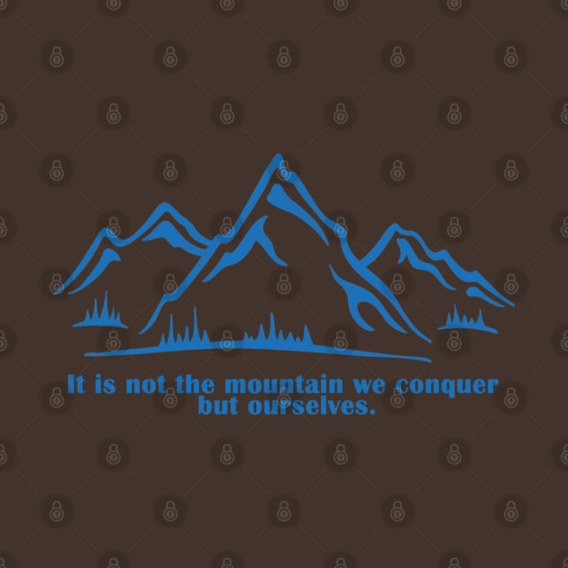 It is not the mountain we conquer but ourselves. T-Shirt, bag, mug, notebook, wallart by C.Code