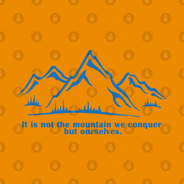 It is not the mountain we conquer but ourselves. T-Shirt, bag, mug, notebook, wallart by C.Code