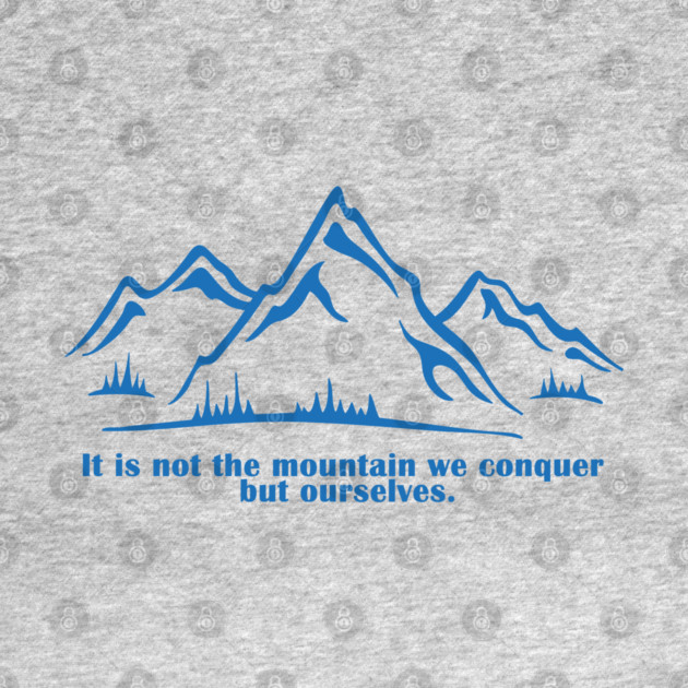 It is not the mountain we conquer but ourselves. T-Shirt, bag, mug, notebook, wallart by C.Code