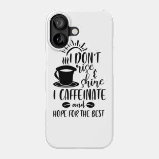 I Don't Rise and Shine I Caffeinate and Hope For the Best Phone Case