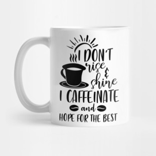 I Don't Rise and Shine I Caffeinate and Hope For the Best Mug