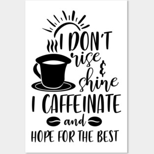 I Don't Rise and Shine I Caffeinate and Hope For the Best Posters and Art