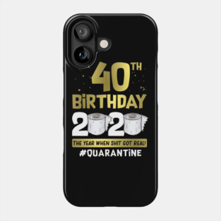40th Birthday 2020 The Year When Shit Got Real #Quarantine Phone Case