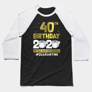 40th Birthday 2020 The Year When Shit Got Real #Quarantine Baseball T-Shirt