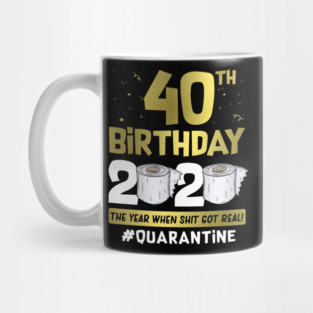 40th Birthday 2020 The Year When Shit Got Real #Quarantine Mug