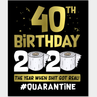 40th Birthday 2020 The Year When Shit Got Real #Quarantine Posters and Art