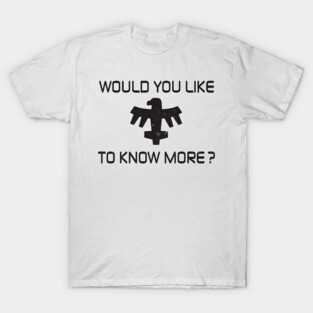 Would You Like To Know More? T-Shirt
