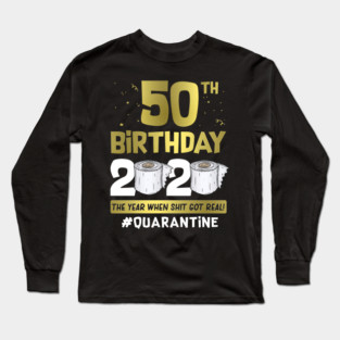 50th Birthday 2020 The Year When Shit Got Real #Quarantine Long Sleeve T-Shirt