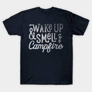 Wake Up and Smell the Campfire T-Shirt