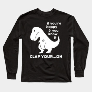 If You're Happy & You Know If Clap Your Oh Long Sleeve T-Shirt