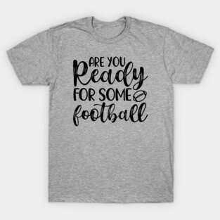 Are You Ready For Some Football Funny T-Shirt