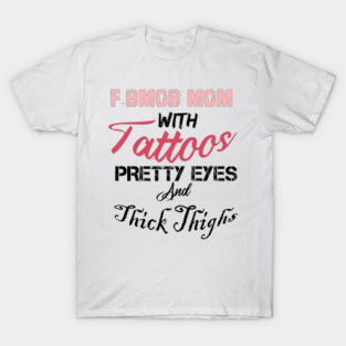 F-BOMB Mom with Tattoos Pretty Eyes and Thick Thighs, mom gift, funny mom T-Shirt