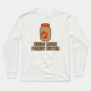 Needs more peanut butter Long Sleeve T-Shirt