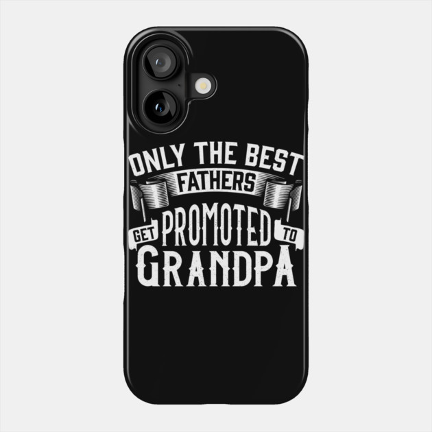 Only the Best Fathers Get Promoted to Grandpa Gift for Father’s Day Phone Case by creative