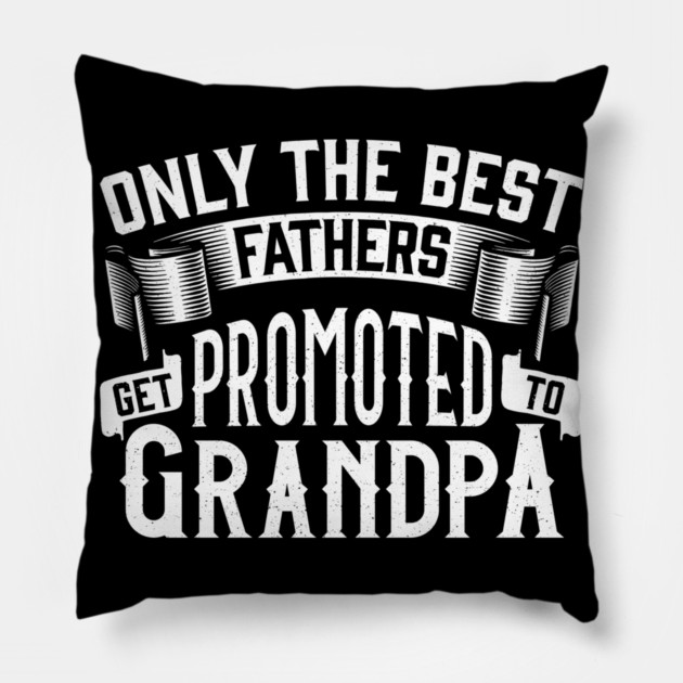 Only the Best Fathers Get Promoted to Grandpa Gift for Father’s Day Pillow by creative