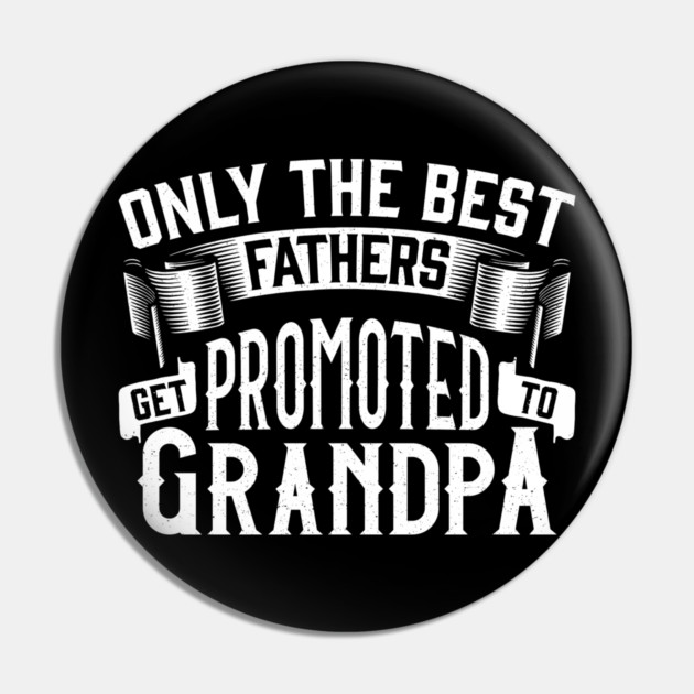 Only the Best Fathers Get Promoted to Grandpa Gift for Father’s Day Pin by creative