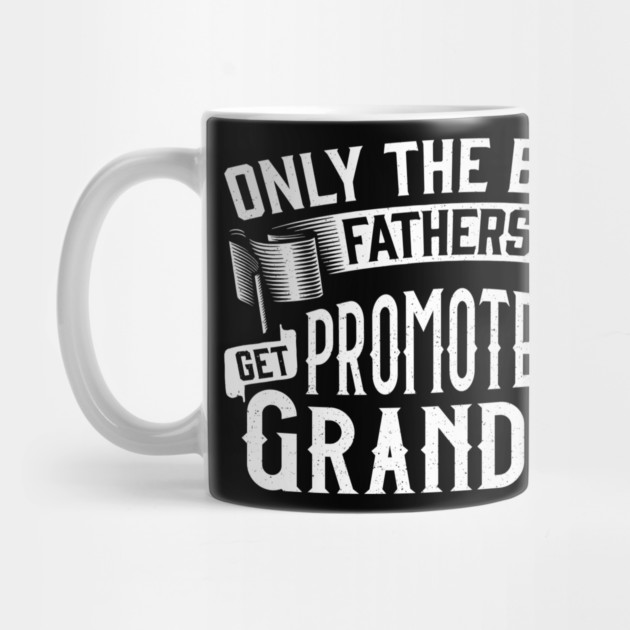Only the Best Fathers Get Promoted to Grandpa Gift for Father’s Day by creative