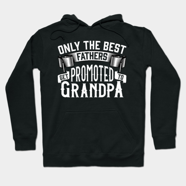 Only the Best Fathers Get Promoted to Grandpa Gift for Father’s Day Hoodie by creative