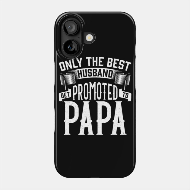 Only the Best Husband Get Promoted to Papa Gift for Father’s Day Phone Case by creative