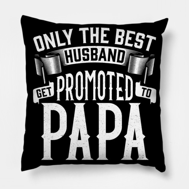 Only the Best Husband Get Promoted to Papa Gift for Father’s Day Pillow by creative