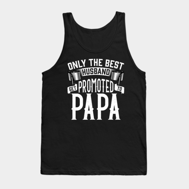 Only the Best Husband Get Promoted to Papa Gift for Father’s Day Tank Top by creative