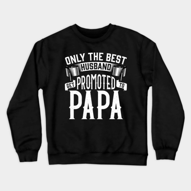 Only the Best Husband Get Promoted to Papa Gift for Father’s Day Crewneck Sweatshirt by creative