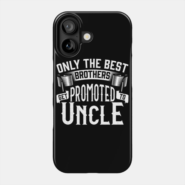 Only the Best Brothers Get Promoted to Uncle Gift Phone Case by creative