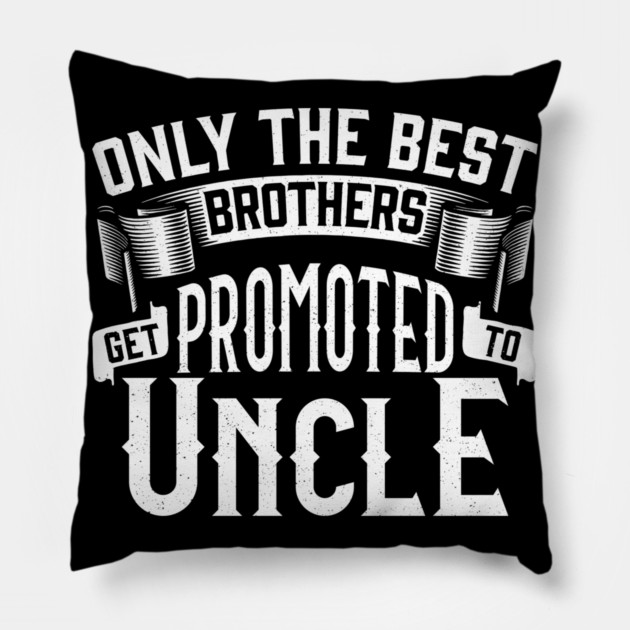 Only the Best Brothers Get Promoted to Uncle Gift Pillow by creative