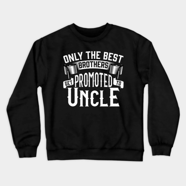 Only the Best Brothers Get Promoted to Uncle Gift Crewneck Sweatshirt by creative