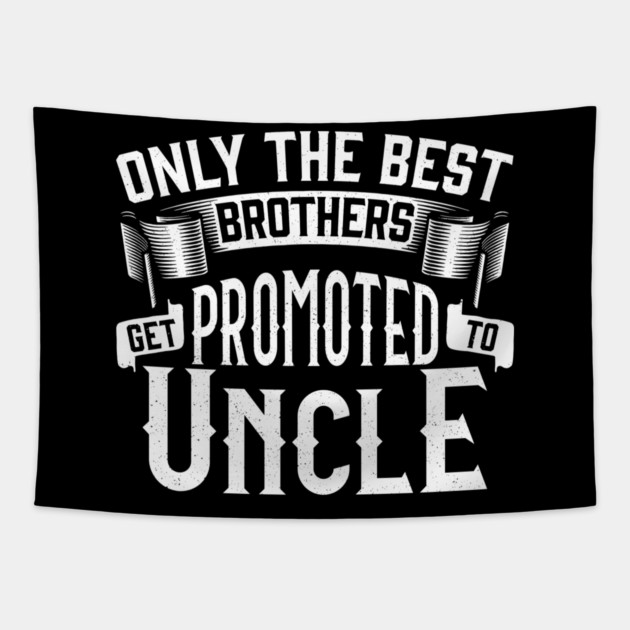 Only the Best Brothers Get Promoted to Uncle Gift Tapestry by creative