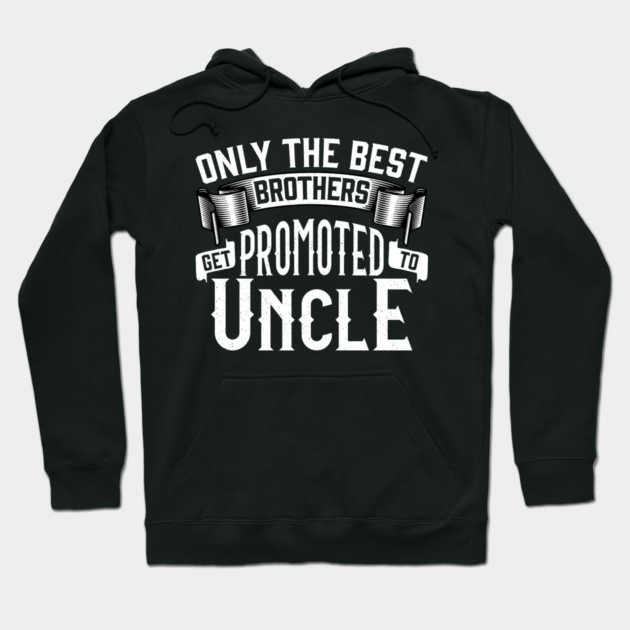 Only the Best Brothers Get Promoted to Uncle Gift Hoodie by creative