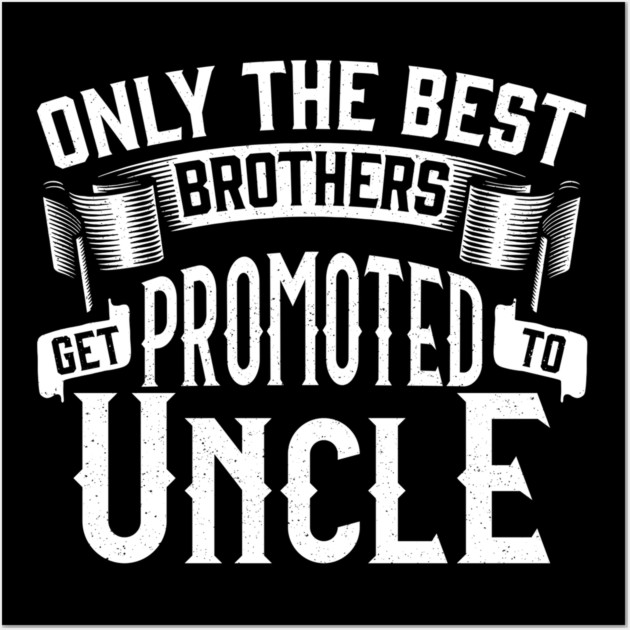 Only the Best Brothers Get Promoted to Uncle Gift Wall Art by creative