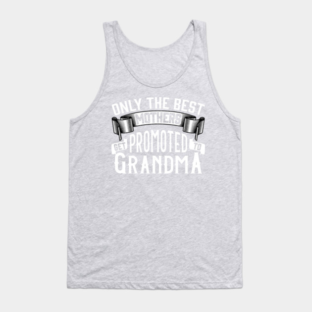 Only the Best Mothers Get Promoted to Grandma Gift for Mother’s Day Tank Top by creative