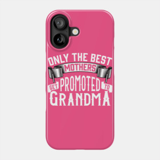 Only the Best Mothers Get Promoted to Grandma Gift for Mother’s Day Phone Case