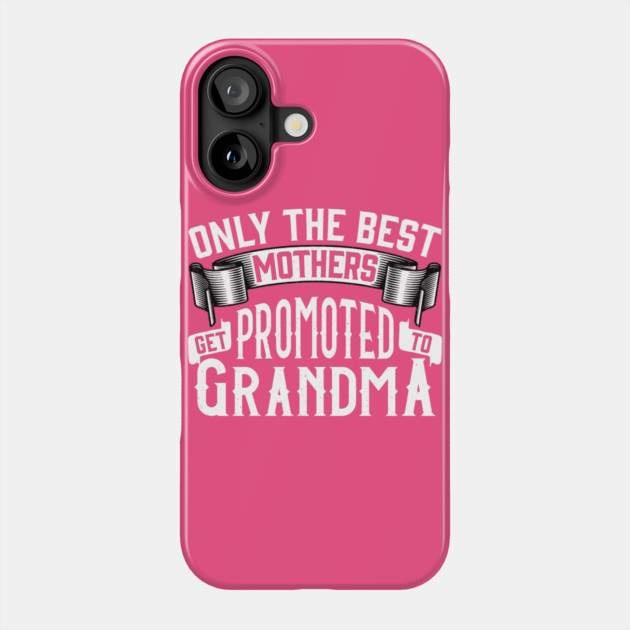 Only the Best Mothers Get Promoted to Grandma Gift for Mother’s Day Phone Case by creative