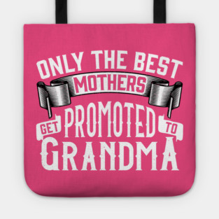 Only the Best Mothers Get Promoted to Grandma Gift for Mother’s Day Tote