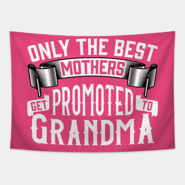 Only the Best Mothers Get Promoted to Grandma Gift for Mother’s Day Tapestry by creative