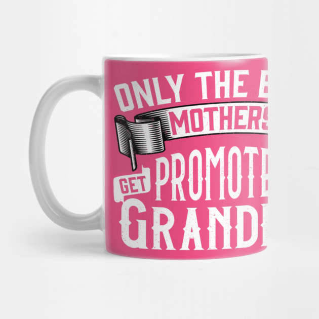 Only the Best Mothers Get Promoted to Grandma Gift for Mother’s Day by creative