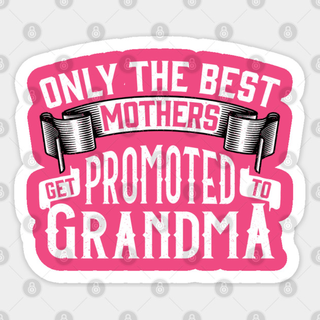 Only the Best Mothers Get Promoted to Grandma Gift for Mother’s Day Sticker by creative