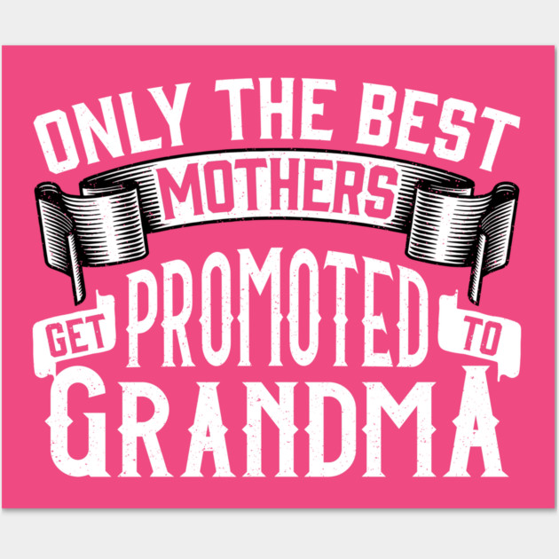 Only the Best Mothers Get Promoted to Grandma Gift for Mother’s Day Wall Art by creative