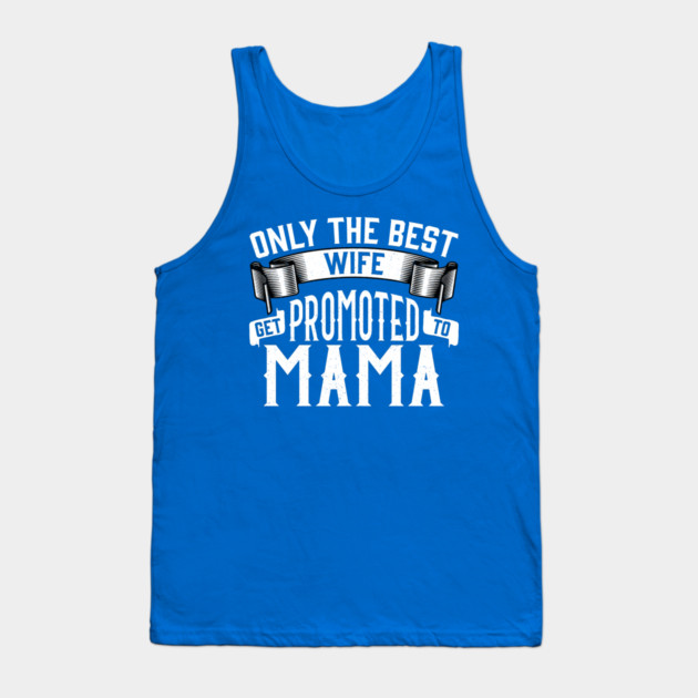 Only the Best Wife Get Promoted to Mama Gift Tank Top by creative